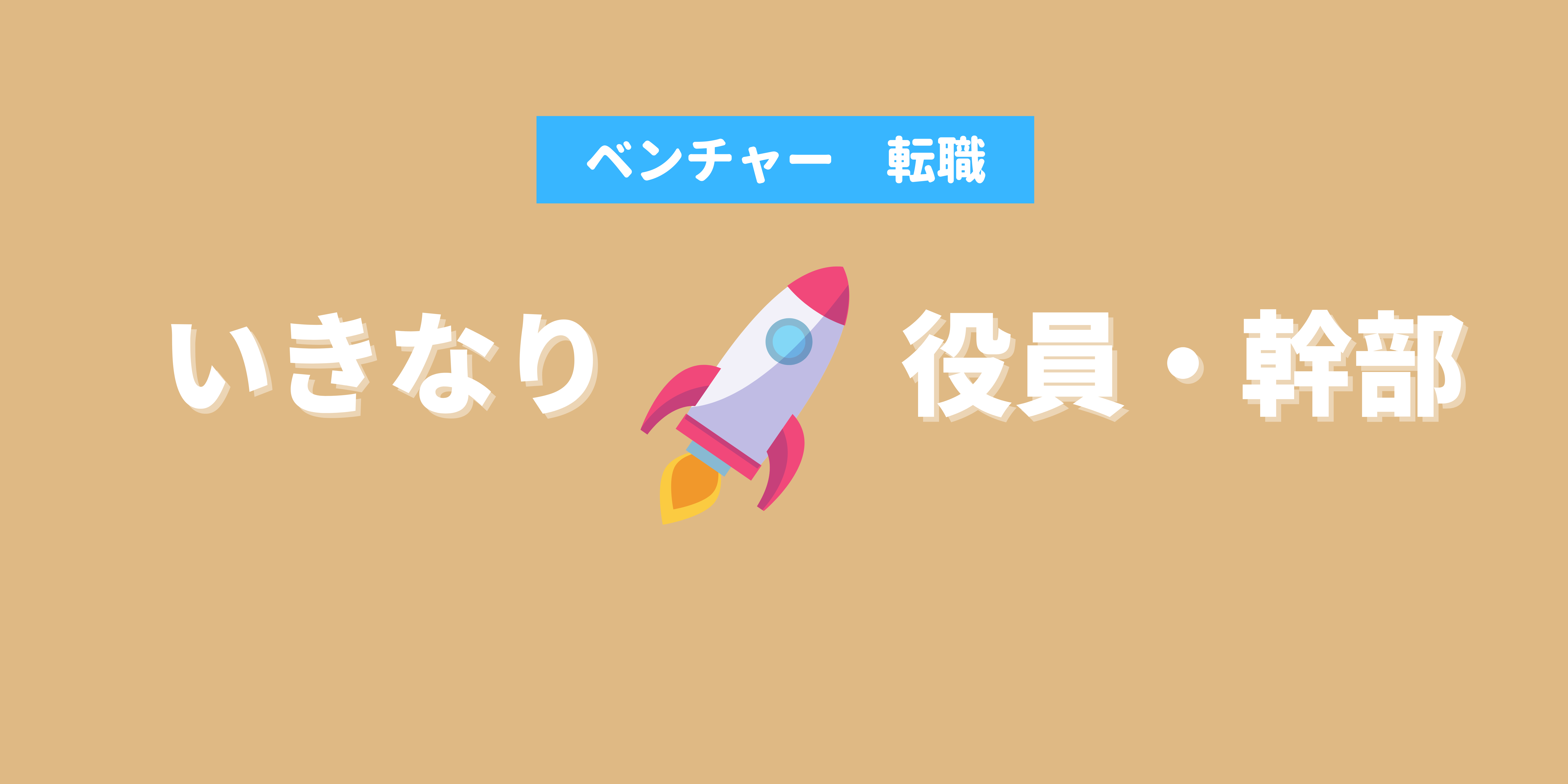 いきなりベンチャー役員幹部になるには？