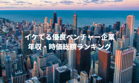 今イケてる優良ベンチャー企業年収・時価総額ランキング